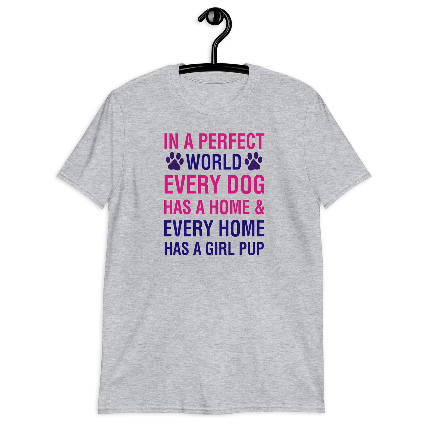 In A Perfect World Every Dog Has A Home And Every Home Has A Girl Pup (short-sleeve unisex t-shirt)