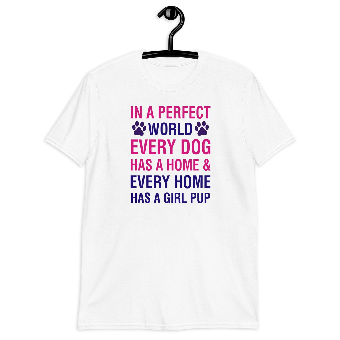 In A Perfect World Every Dog Has A Home And Every Home Has A Girl Pup (short-sleeve unisex t-shirt)